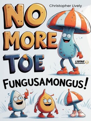 cover image of No More Toe Fungusamongus! -10 Natural & Herbal Anti Toe Fungus Protocol Systems, a Diet, Recipes and Calisthenics to Boost Flow Back into the Toes